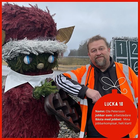Bild på rondelldekoration samt en man i arbetskläder. Bilden har en röd ram och en tecknad julkula med texten "Lucka 18", Namn: Ola Petersson, Jobbar som: arbetsledare, Bästa med jobbet: Mina jobbarkompisar helt klart!